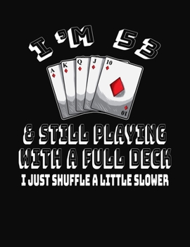 Paperback I'm 53 & Still Playing With A Full Deck I Just Shuffle A Little Slower: 53rd Birthday Journal Gift for Men and Women Who Love To Play Cards - Fun And Book