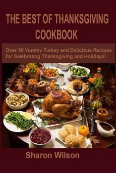 Paperback The Best Of Thanksgiving Cookbook: Over 50 Yummy Turkey and Delicious Recipes for Celebrating Thanksgiving and Holidays! Book
