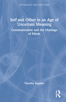 Hardcover Self and Other in an Age of Uncertain Meaning: Communication and the Marriage of Minds Book