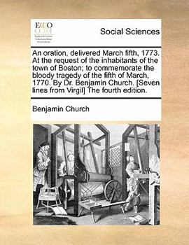 Paperback An Oration, Delivered March Fifth, 1773. at the Request of the Inhabitants of the Town of Boston; To Commemorate the Bloody Tragedy of the Fifth of Ma Book