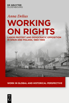 Hardcover Working on Rights: Labor Protest and Democratic Opposition in Spain and Poland, 1960-1990 Book