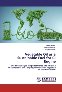 Vegetable Oil as a Sustainable Fuel for CI Engine: This book analyze the performance and emission characteristics of CI engine powered with vegetable oil in various forms