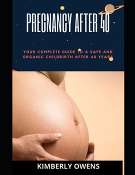 Paperback Pregnancy After 40: Your Complete Guide to a Safe and Organic Childbirth After 40 Years Book