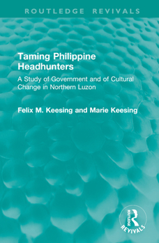 Taming Philippine Headhunters: A Study of Government and of Cultural Change in Northern Luzon (Ethnology-South East Asia)