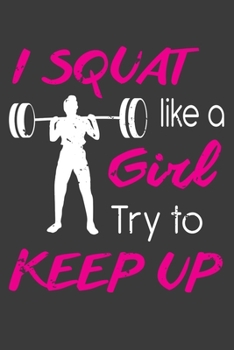 I Squat Like A Girl Try To Keep Up: 150 Page College-Ruled Notebook For Women Who Dominate At The Gym