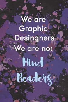 We Are Graphic Desingners We ARe Not Mind Readers: Notebook Journal Composition Blank Lined Diary Notepad 120 Pages Paperback Purple Pincels Graphic Desing