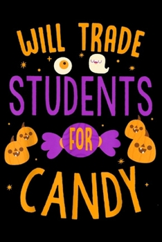 Paperback Will Trade Students For Candy: Will Trade Students For Candy Halloween Journal/Notebook Blank Lined Ruled 6x9 100 Pages Book