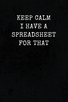 Paperback Keep Calm I Have A Spreadsheet For That: Funny Office Gag Gift Notebook Journal for Accounting, Finance, Data Analytics, Business Professionals - Mini Book