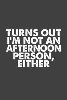 Paperback Turns Out I'm Not An Afternoon Person, Either: Funny Notebook, Sarcasm Writing Notebook Journal, Gag Gift 6x9 Notebook Book