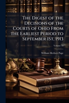 The Digest of the Decisions of the Courts of Ohio from the Earliest Period to September 1st, 1913, Volume 10