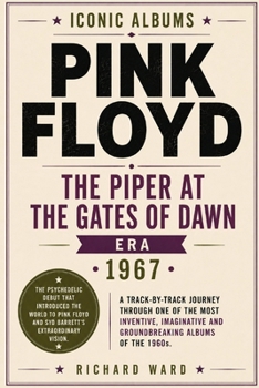 Iconic Albums Pink Floyd The Piper at the Gates of Dawn Era (1967): A Track-by-Track Journey Through One of the Most Inventive, Imaginative and Groundbreaking Albums of the 1960's