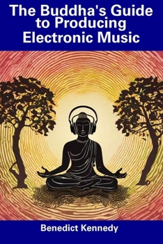 Paperback The Buddha's Guide to Producing Electronic Music Book