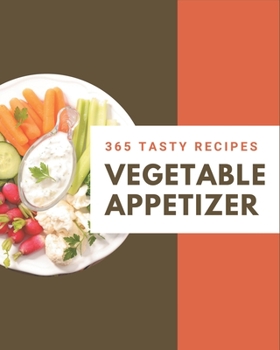 Paperback 365 Tasty Vegetable Appetizer Recipes: A Vegetable Appetizer Cookbook You Will Love Book