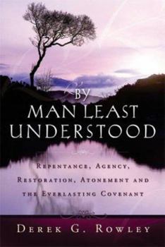 Paperback By Man Least Understood: Repentance, Agency, Restoration, Atonement and the Everlasting Covenant Book