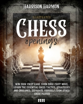 Paperback Chess openings illustrated: win your first game from your first move, learn the essential chess tactics, strategies and endgames. Separate yoursel Book
