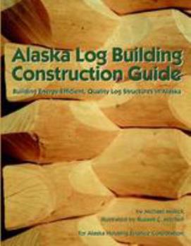 Paperback Alaska Log Building Construction Guide: Building Energy-Efficient, Quality Log Structures in Alaska Book