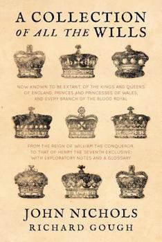 Paperback A Collection of all the Wills, Now Known to Be Extant, of the Kings and Queens of England, Princes and Princesses of Wales, and every Branch of the .. Book