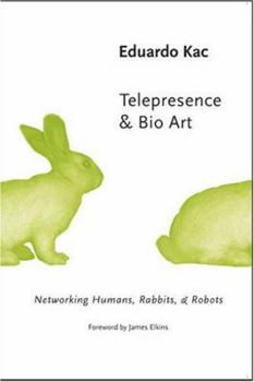 Telepresence and Bio Art: Networking Humans, Rabbits and Robots (Studies in Literature and Science) - Book  of the Studies in Literature and Science