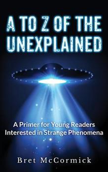 Paperback A to Z of the Unexplained: A Primer for Young Readers Interested in Strange Phenomena Book