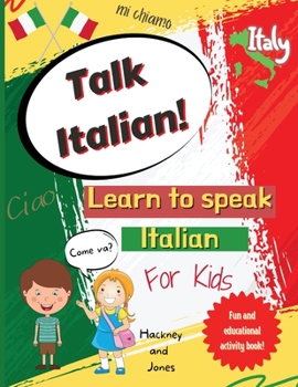 Paperback Talk Italian!: Learn To Speak Italian For Kids: A fun activity book for kids to learn Italian while discovering what Italy is famous Book