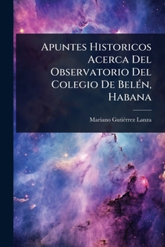 Paperback Apuntes Historicos Acerca Del Observatorio Del Colegio De BelÃ(c)n, Habana [Spanish] Book