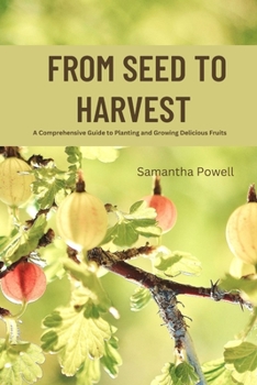 From Seed to Harvest: A Comprehensive Guide to Planting and Growing Delicious Fruits