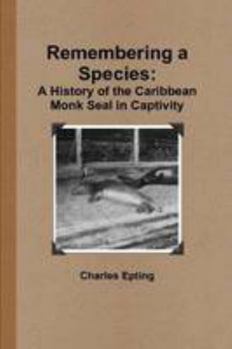 Paperback Remembering a Species: A History of the Caribbean Monk Seal in Captivity Book