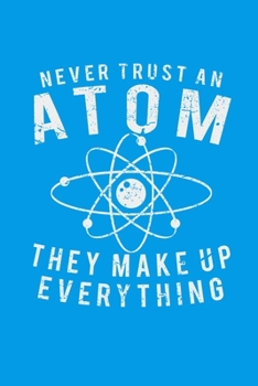 Never Trust An Atom They Make Up Everything: Small Blue 6x9" 120 Page College Ruled Notebook Journal