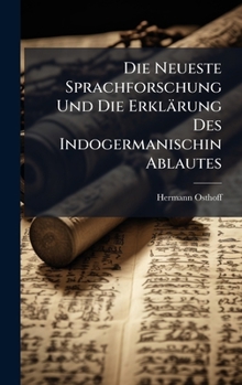 Die Neueste Sprachforschung Und Die Erklärung Des Indogermanischin Ablautes (German Edition)