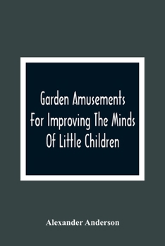 Paperback Garden Amusements For Improving The Minds Of Little Children Book