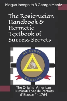 Paperback The Rosicrucian Handbook & Hermetic Textbook of Success Secrets: The Original American Illuminati Loge de Parfaits d' Écosse (TM)- 1764 Book