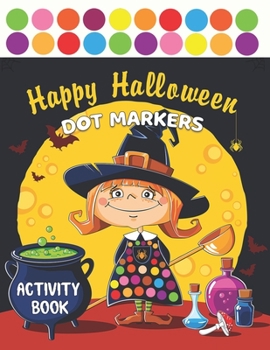 Paperback Happy Halloween Dot Markers Activity Book: Great for Kids and Toddlers Ages 2-5 Book