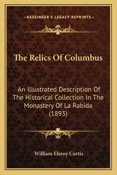 Paperback The Relics Of Columbus: An Illustrated Description Of The Historical Collection In The Monastery Of La Rabida (1893) Book