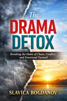 The Drama Detox: Breaking the Habit of Chaos, Conflict, and Emotional Turmoil