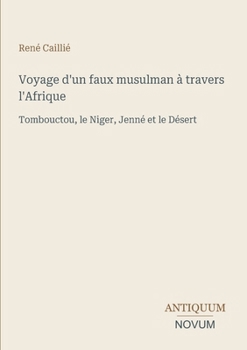 Voyage d'un faux musulman à travers l'Afrique: Tombouctou, le Niger, Jenné et le Désert (French Edition)