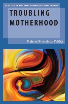 Hardcover Troubling Motherhood: Maternality in Global Politics Book