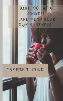 Girl, Go Eat A COOKIE!...and Mind Your Own Business!