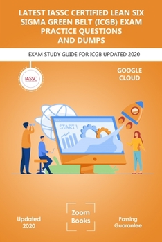 Paperback LATEST IASSC Certified Lean Six Sigma Green Belt (ICGB) Exam Practice Questions and Dumps: Exam Study Guide for Icgb Latest Version Book