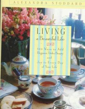 Hardcover Living a Beautiful Life: 500 Ways to Add Elegance, Order, Beauty and Joy to Every Day of Your Life Book