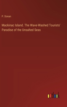 Hardcover Mackinac Island. The Wave-Washed Tourists' Paradise of the Unsalted Seas Book