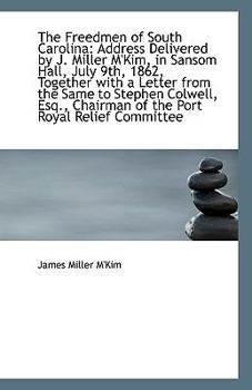 Paperback The Freedmen of South Carolina: Address Delivered by J. Miller M'Kim, in Sansom Hall, July 9th, 1862 Book