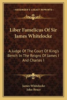 Paperback Liber Famelicus Of Sir James Whitelocke: A Judge Of The Court Of King's Bench In The Reigns Of James I And Charles I Book