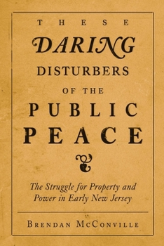 Paperback These Daring Disturbers of the Public Peace: The Struggle for Property and Power in Early New Jersey Book