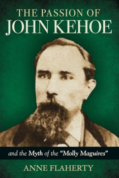 Paperback The Passion of John Kehoe and the Myth of the "Molly Maguires" Book