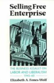 Paperback Selling Free Enterprise: The Business Assault on Labor and Liberalism, 1945-60 Book