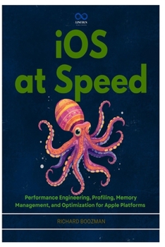 Paperback iOS at Speed: Performance Engineering, Profiling, Memory Management, and Optimization for Apple Platforms Book