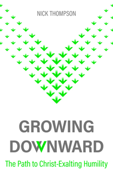 Paperback Growing Downward: The Path of Christ-Exalting Humility Book