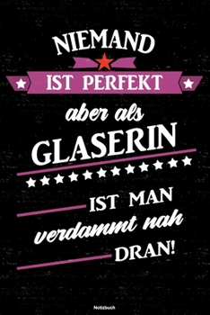 Paperback Niemand ist perfekt aber als Glaserin ist man verdammt nah dran! Notizbuch: Glaserin Journal DIN A5 liniert 120 Seiten Geschenk [German] Book