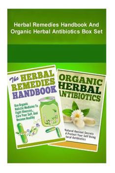 Herbal Remedies And Organic Herbal Antibiotics Box Set : 2 In 1 Herbal Remedies