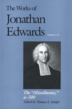 Hardcover The Works of Jonathan Edwards, Vol. 13: Volume 13: The Miscellanies, Entry Nos. A-Z, Aa-Zz, 1-500 Book
